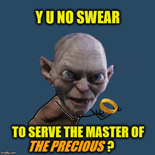 My Precious (Y U NOvember, a socrates and punman21 event) | Y U NO SWEAR; TO SERVE THE MASTER OF                           ? THE PRECIOUS | image tagged in memes,y u no,y u november,gollum lord of the rings,my precious,funny | made w/ Imgflip meme maker