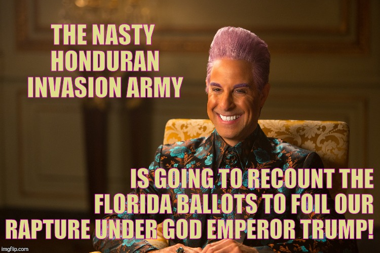 Hunger Games/Caesar Flickerman (Stanley Tucci) "heh heh heh" | THE NASTY HONDURAN INVASION ARMY IS GOING TO RECOUNT THE FLORIDA BALLOTS TO FOIL OUR RAPTURE UNDER GOD EMPEROR TRUMP! | image tagged in hunger games/caesar flickerman stanley tucci heh heh heh | made w/ Imgflip meme maker
