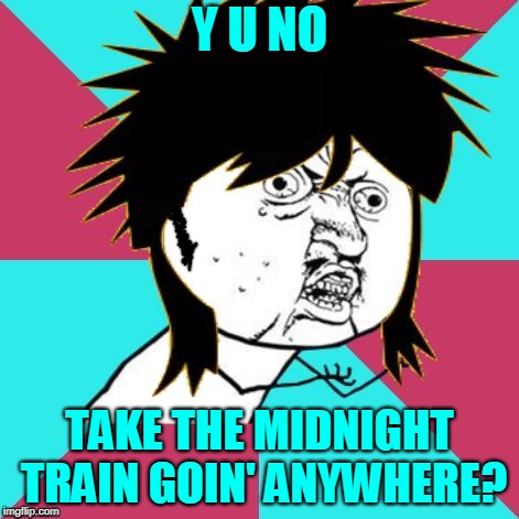 Making memes isn't always about the destination (it's also about the Journey).  | Y U NO; TAKE THE MIDNIGHT TRAIN GOIN' ANYWHERE? | image tagged in y u no music 80s mullet,music,y u no,journey,don't stop believing,y u november | made w/ Imgflip meme maker