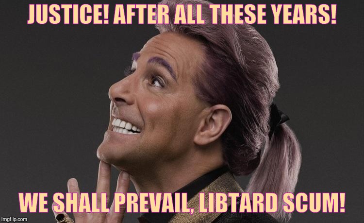 Hunger Games - Caesar Flickerman (Stanley Tucci) "Here it comes! | JUSTICE! AFTER ALL THESE YEARS! WE SHALL PREVAIL, LIBTARD SCUM! | image tagged in hunger games - caesar flickerman stanley tucci here it comes | made w/ Imgflip meme maker