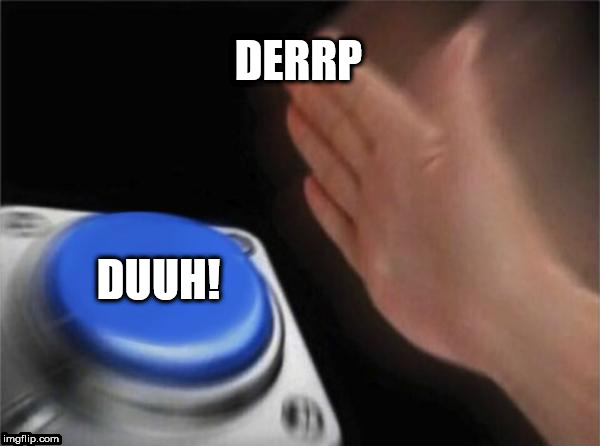 which one you pushin today? | DERRP; DUUH! | image tagged in memes,blank nut button,pus,the,button | made w/ Imgflip meme maker