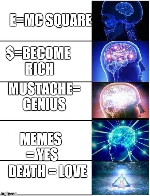 Expanding Brain 5 Panel | E=MC SQUARE; $=BECOME RICH; MUSTACHE= GENIUS; MEMES = YES; DEATH = LOVE | image tagged in expanding brain 5 panel | made w/ Imgflip meme maker