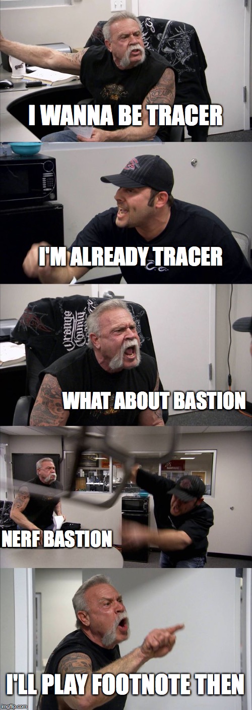 American Chopper Argument Meme | I WANNA BE TRACER; I'M ALREADY TRACER; WHAT ABOUT BASTION; NERF BASTION; I'LL PLAY FOOTNOTE THEN | image tagged in memes,american chopper argument | made w/ Imgflip meme maker