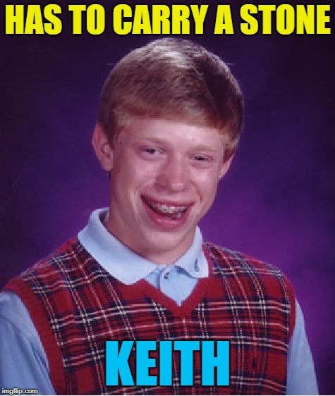 Bad Luck Brian Meme | HAS TO CARRY A STONE KEITH | image tagged in memes,bad luck brian | made w/ Imgflip meme maker