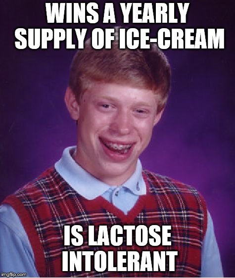 Bad Luck Brian | WINS A YEARLY SUPPLY OF ICE-CREAM; IS LACTOSE INTOLERANT | image tagged in memes,bad luck brian | made w/ Imgflip meme maker