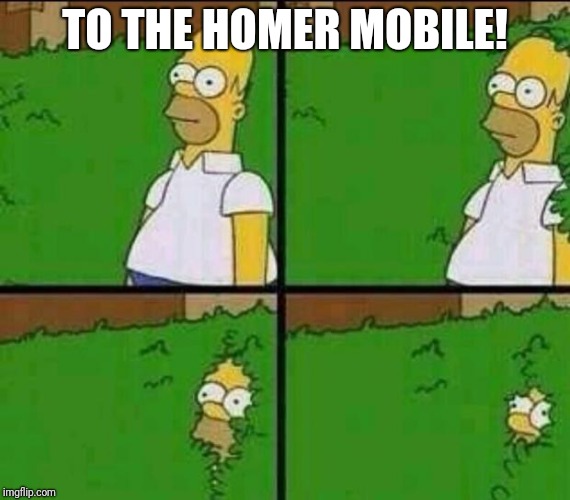 Homer Simpson in Bush - Large | TO THE HOMER MOBILE! | image tagged in homer simpson in bush - large,memes | made w/ Imgflip meme maker