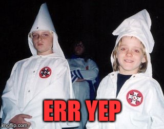 Kool Kid Klan Meme | ERR YEP | image tagged in memes,kool kid klan | made w/ Imgflip meme maker