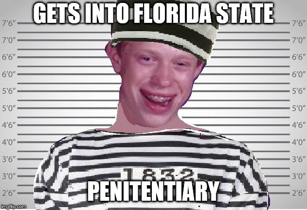 Bad Photoshop Sunday: Brian Turns 18! | GETS INTO FLORIDA STATE; PENITENTIARY | image tagged in bad photoshop sunday,bad luck brian,prison,college | made w/ Imgflip meme maker