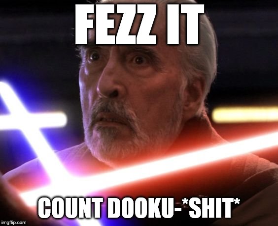 Star wars Count Dooku | FEZZ IT; COUNT DOOKU-*SHIT* | image tagged in star wars count dooku | made w/ Imgflip meme maker