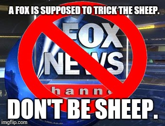 FAKE FOX NEWS FOR SHEEP! | A FOX IS SUPPOSED TO TRICK THE SHEEP. DON'T BE SHEEP. | image tagged in memes,meme,sheep,sheeple,stupid sheep,sean hannity fox news | made w/ Imgflip meme maker