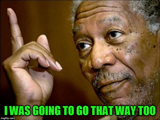I WAS GOING TO GO THAT WAY TOO | made w/ Imgflip meme maker