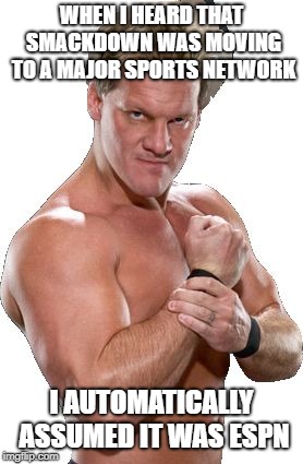 Y2J prefers ESPN | WHEN I HEARD THAT SMACKDOWN WAS MOVING TO A MAJOR SPORTS NETWORK; I AUTOMATICALLY ASSUMED IT WAS ESPN | image tagged in chris jericho automatically assumed | made w/ Imgflip meme maker