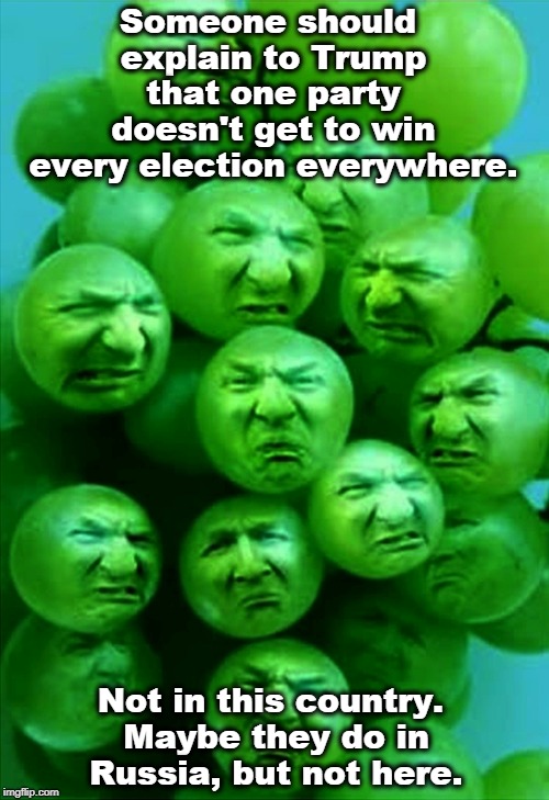 Sour grapes. | Someone should explain to Trump that one party doesn't get to win every election everywhere. Not in this country. Maybe they do in Russia, but not here. | image tagged in sour grapes,trump,election,republicans,democrats | made w/ Imgflip meme maker