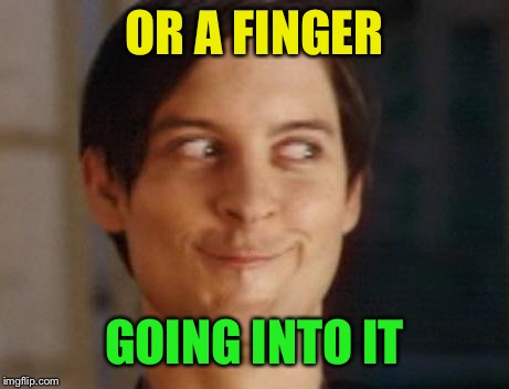 Spiderman Peter Parker Meme | OR A FINGER GOING INTO IT | image tagged in memes,spiderman peter parker | made w/ Imgflip meme maker