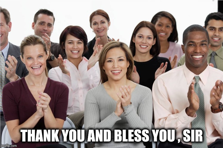 applausi | THANK YOU AND BLESS YOU , SIR | image tagged in applausi | made w/ Imgflip meme maker