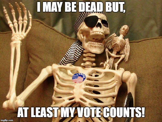 Well, that's one to make your vote count...GG USA! | I MAY BE DEAD BUT, AT LEAST MY VOTE COUNTS! | image tagged in blue wave,voter fraud,dead voters,democrats,political meme | made w/ Imgflip meme maker