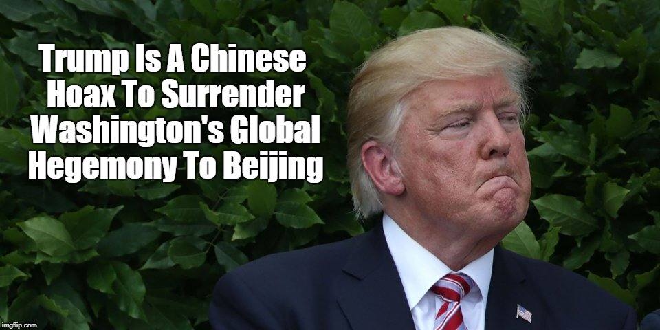 "Trump Is A Chinese Hoax" | Trump Is A Chinese Hoax To Surrender Washington's Global Hegemony To Beijing | image tagged in trump,chinese hoax,hegemony,surrender | made w/ Imgflip meme maker