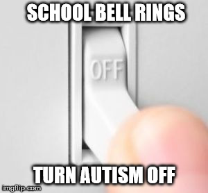 Light switch | SCHOOL BELL RINGS; TURN AUTISM OFF | image tagged in light switch | made w/ Imgflip meme maker