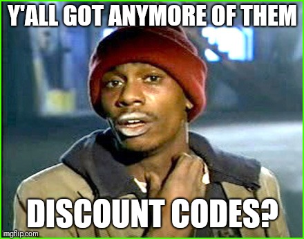 Crack addict | Y'ALL GOT ANYMORE OF THEM; DISCOUNT CODES? | image tagged in crack addict | made w/ Imgflip meme maker