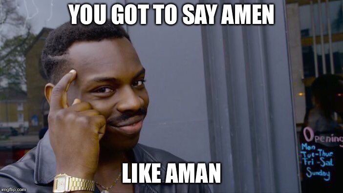 Roll Safe Think About It Meme | YOU GOT TO SAY AMEN; LIKE AMAN | image tagged in memes,roll safe think about it | made w/ Imgflip meme maker