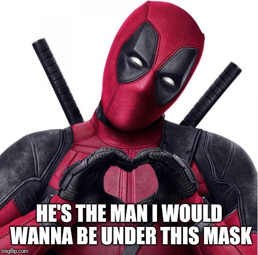 Deadpool heart | HE'S THE MAN I WOULD WANNA BE UNDER THIS MASK | image tagged in deadpool heart | made w/ Imgflip meme maker