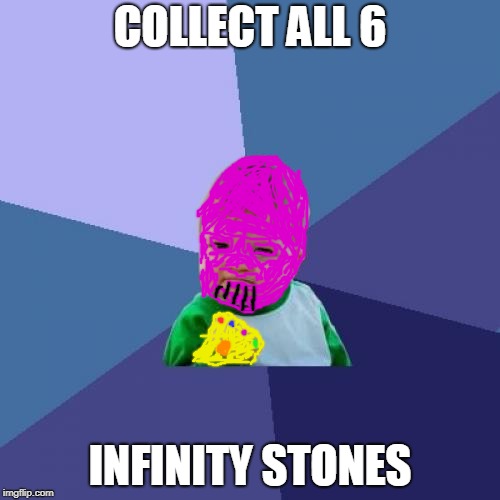 Success Kid Meme | COLLECT ALL 6; INFINITY STONES | image tagged in memes,success kid | made w/ Imgflip meme maker