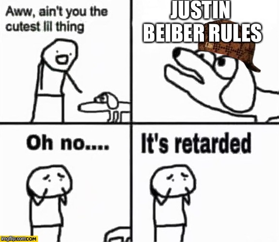 Oh no it's retarded! | JUSTIN BEIBER RULES | image tagged in oh no it's retarded,scumbag | made w/ Imgflip meme maker