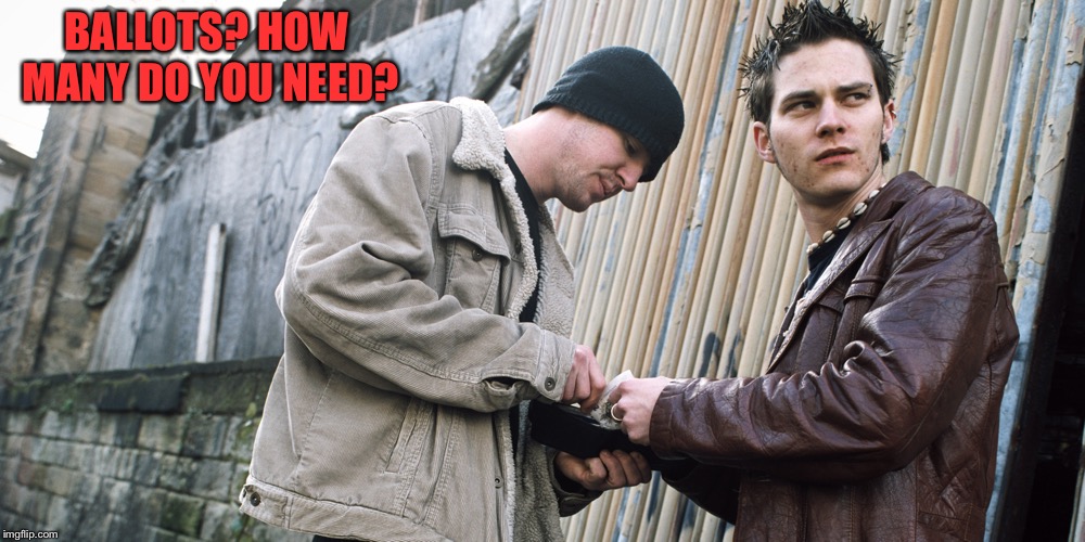 Drug Dealer | BALLOTS? HOW MANY DO YOU NEED? | image tagged in drug dealer | made w/ Imgflip meme maker