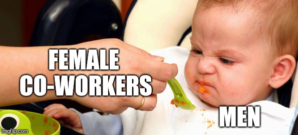 Baby Food | FEMALE CO-WORKERS; MEN | image tagged in baby food | made w/ Imgflip meme maker