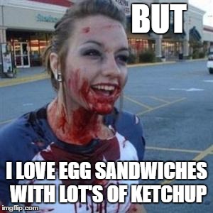 BUT I LOVE EGG SANDWICHES WITH LOT'S OF KETCHUP | made w/ Imgflip meme maker