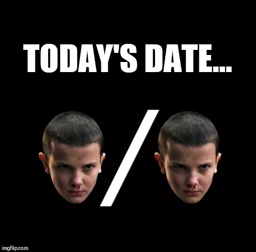 Mouth breathers won't get the reference  | TODAY'S DATE... | image tagged in jbmemegeek,stranger things,11,geek references | made w/ Imgflip meme maker