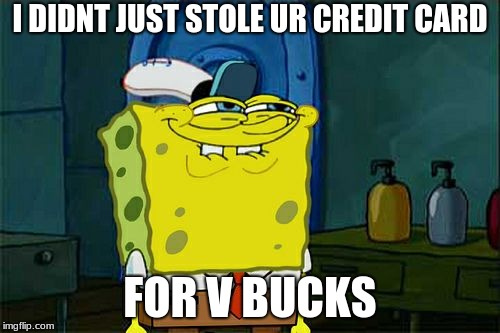 Don't You Squidward Meme | I DIDNT JUST STOLE UR CREDIT CARD; FOR V BUCKS | image tagged in memes,dont you squidward | made w/ Imgflip meme maker