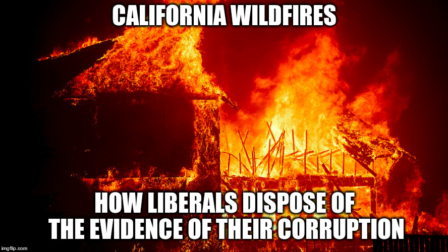 Why are there wildfires where the liberals are? |  CALIFORNIA WILDFIRES; HOW LIBERALS DISPOSE OF THE EVIDENCE OF THEIR CORRUPTION | image tagged in california,wildfires | made w/ Imgflip meme maker