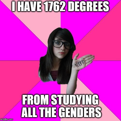 Idiot Nerd Girl Meme | I HAVE 1762 DEGREES FROM STUDYING ALL THE GENDERS | image tagged in memes,idiot nerd girl | made w/ Imgflip meme maker