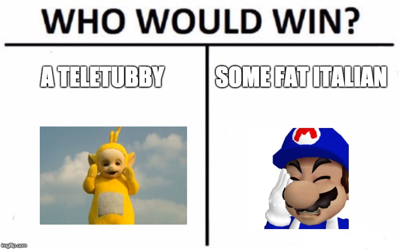 Who Would Win? | A TELETUBBY; SOME FAT ITALIAN | image tagged in memes,who would win | made w/ Imgflip meme maker
