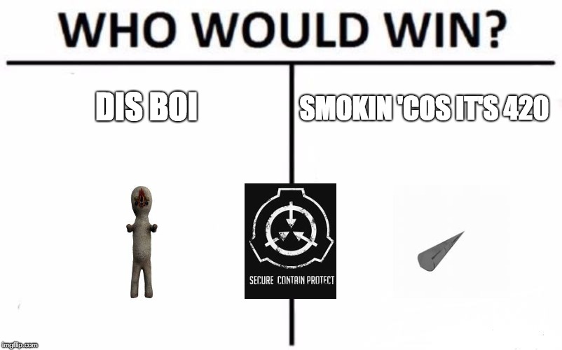 Who Would Win? Meme | DIS BOI; SMOKIN 'COS IT'S 420 | image tagged in memes,who would win | made w/ Imgflip meme maker