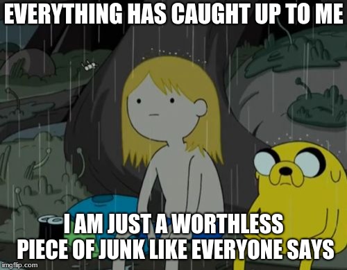 Life Sucks Meme | EVERYTHING HAS CAUGHT UP TO ME; I AM JUST A WORTHLESS PIECE OF JUNK LIKE EVERYONE SAYS | image tagged in memes,life sucks | made w/ Imgflip meme maker