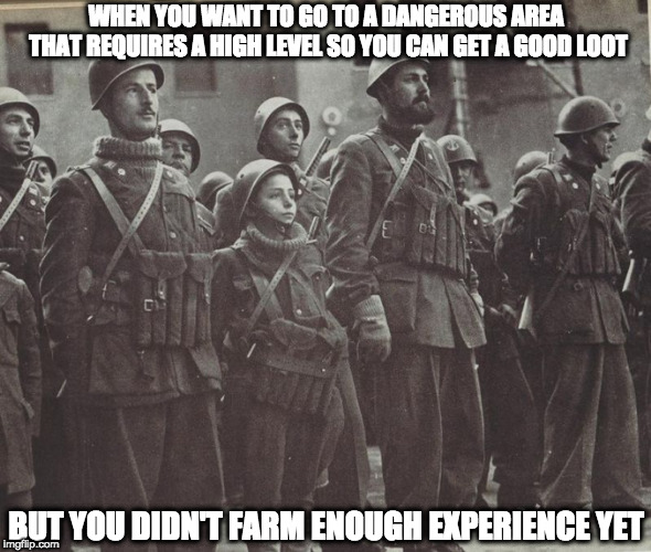 Not enough experience | WHEN YOU WANT TO GO TO A DANGEROUS AREA THAT REQUIRES A HIGH LEVEL SO YOU CAN GET A GOOD LOOT; BUT YOU DIDN'T FARM ENOUGH EXPERIENCE YET | image tagged in videogames,experience,farming,looting,military,memes | made w/ Imgflip meme maker