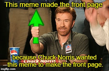 Chuck Norris Upvote | This meme made the front page because Chuck Norris wanted this meme to make the front page. | image tagged in chuck norris upvote | made w/ Imgflip meme maker