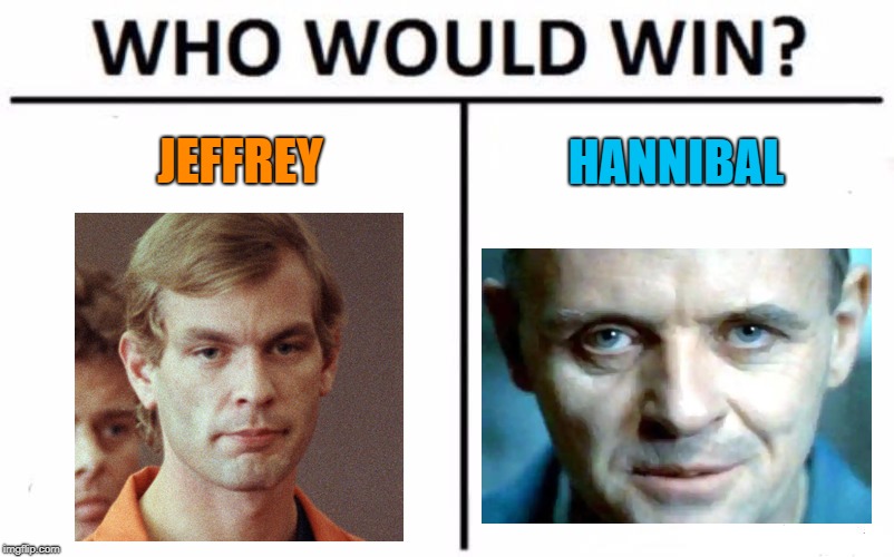 This Would Make for an Interesting Plot... | HANNIBAL; JEFFREY | image tagged in memes,who would win,jeffrey dahmer,hannibal lecter | made w/ Imgflip meme maker