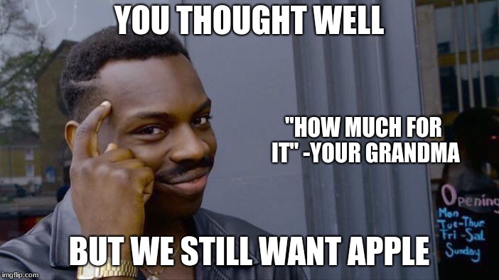 Roll Safe Think About It Meme | YOU THOUGHT WELL; "HOW MUCH FOR IT" -YOUR GRANDMA; BUT WE STILL WANT APPLE | image tagged in memes,roll safe think about it | made w/ Imgflip meme maker