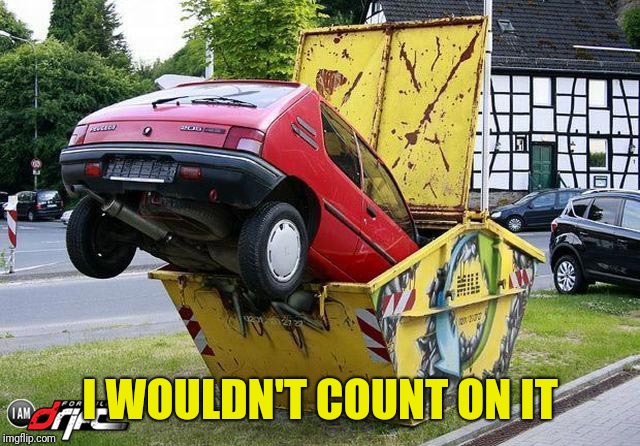 funny car crash | I WOULDN'T COUNT ON IT | image tagged in funny car crash | made w/ Imgflip meme maker