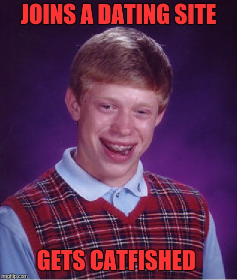 Bad Luck Brian |  JOINS A DATING SITE; GETS CATFISHED | image tagged in memes,bad luck brian | made w/ Imgflip meme maker
