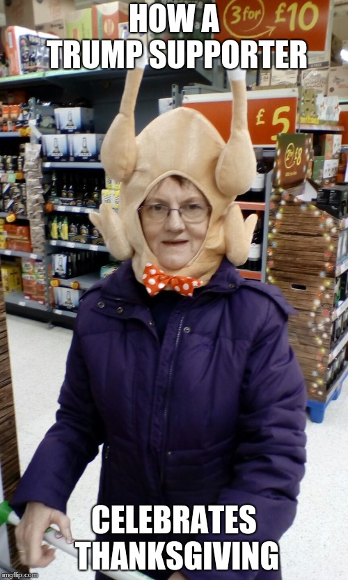 Crazy Lady Turkey Head | HOW A TRUMP SUPPORTER; CELEBRATES THANKSGIVING | image tagged in crazy lady turkey head | made w/ Imgflip meme maker