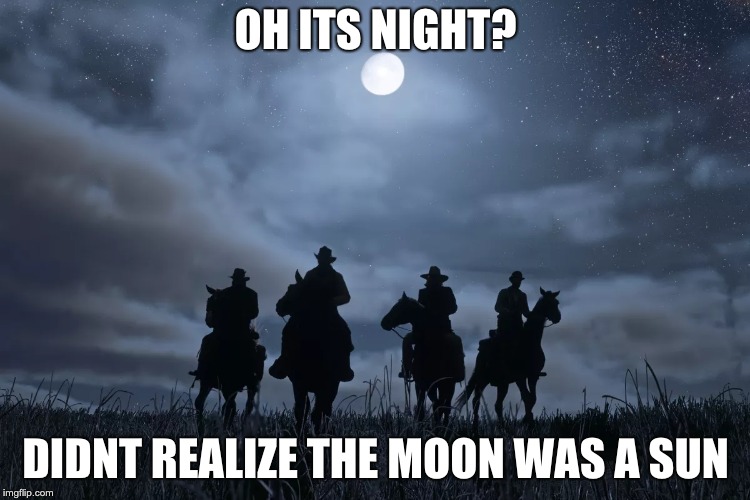 OH ITS NIGHT? DIDNT REALIZE THE MOON WAS A SUN | image tagged in gaming | made w/ Imgflip meme maker