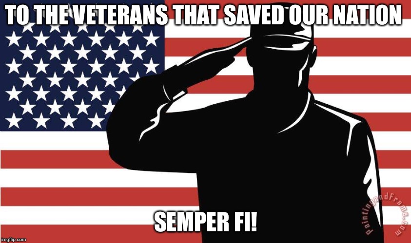 Happy Veterans Day! | TO THE VETERANS THAT SAVED OUR NATION; SEMPER FI! | image tagged in saluting soldier,veterans day,memes | made w/ Imgflip meme maker