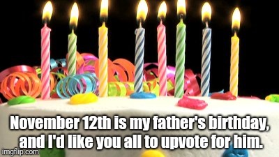 My sister, me, and my dad will be going to the Arnot Mall but I will check the day after that. | November 12th is my father's birthday, and I'd like you all to upvote for him. | image tagged in my father,me,my sister,memes,fun,politics | made w/ Imgflip meme maker