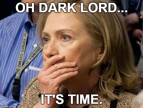 Hillary Knows Time Is Up | OH DARK LORD... IT'S TIME. | image tagged in hillary scared,qanon,donald trump,trump russia collusion | made w/ Imgflip meme maker