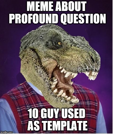 MEME ABOUT PROFOUND QUESTION 10 GUY USED AS TEMPLATE | made w/ Imgflip meme maker