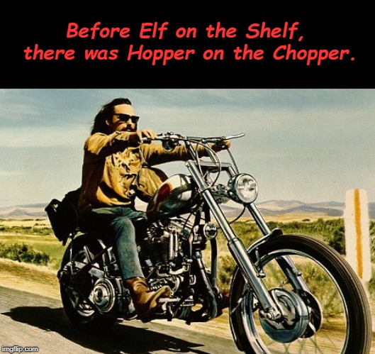 For those who don't remember | Before Elf on the Shelf, there was Hopper on the Chopper. | image tagged in elf on the shelf,elf on a shelf,easy rider,memes | made w/ Imgflip meme maker